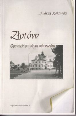  Powieści z Uliczek Miejskich – Opowieść o Życiu w Małym Miasteczku i Tajemniczych Innymczasowych Przeżyciach